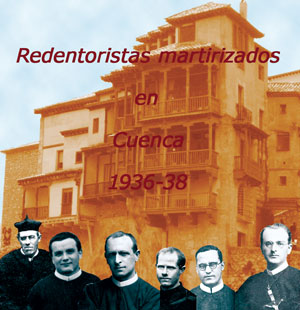 Vijf redemptoristen stierven voor hun geloof in de stad Cuenca (Castilië-La Mancha), tussen eind juli en eind augustus 1936. De moordenaars lieten twee van hen opzettelijk doodbloeden tijdens een lange doodstrijd. Een zesde pater, de oudste, stierf in 1938 van uitputting in de gevangenis. 